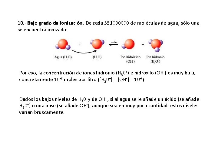 10. - Bajo grado de ionización. De cada 551000000 de moléculas de agua, 10. - Bajo grado de ionización. De cada 551000000 de moléculas de agua,