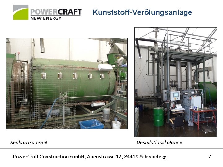 Kunststoff-Verölungsanlage Reaktortrommel Destillationskolonne Power. Craft Construction Gmb. H, Auenstrasse 12, 84419 Schwindegg 7 