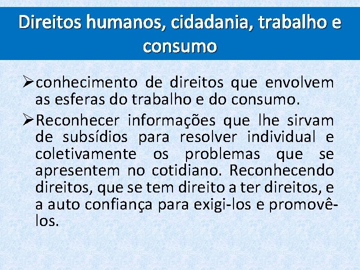 Direitos humanos, cidadania, trabalho e consumo Øconhecimento de direitos que envolvem as esferas do