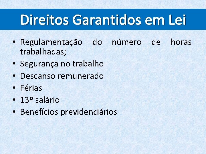 Direitos Garantidos em Lei • Regulamentação do número de horas trabalhadas; • Segurança no