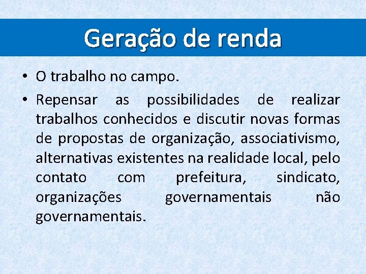 Geração de renda • O trabalho no campo. • Repensar as possibilidades de realizar
