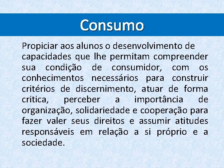Consumo Propiciar aos alunos o desenvolvimento de capacidades que lhe permitam compreender sua condição