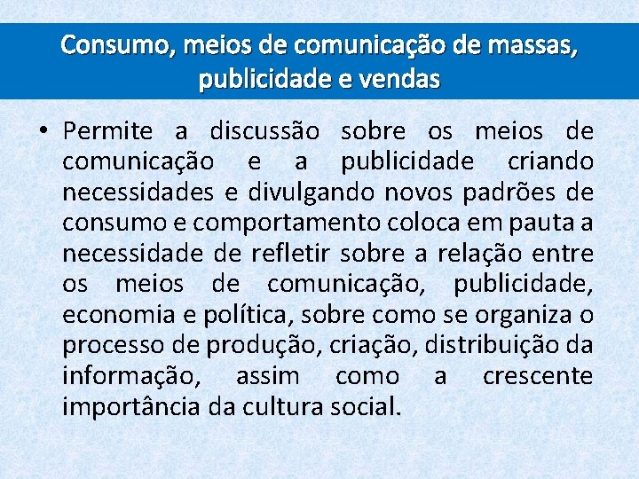 Consumo, meios de comunicação de massas, publicidade e vendas • Permite a discussão sobre