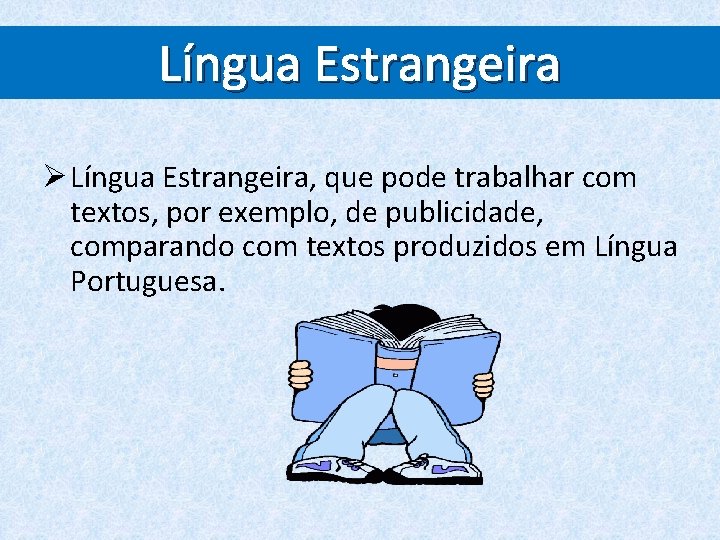 Língua Estrangeira Ø Língua Estrangeira, que pode trabalhar com textos, por exemplo, de publicidade,