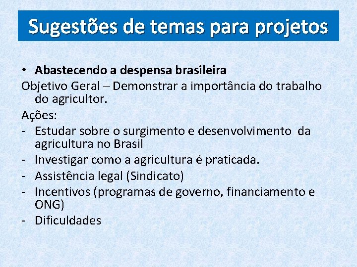 Sugestões de temas para projetos • Abastecendo a despensa brasileira Objetivo Geral – Demonstrar