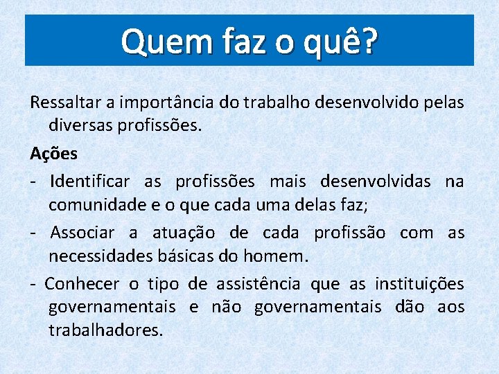 Quem faz o quê? Ressaltar a importância do trabalho desenvolvido pelas diversas profissões. Ações