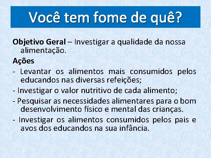 Você tem fome de quê? Objetivo Geral – Investigar a qualidade da nossa alimentação.