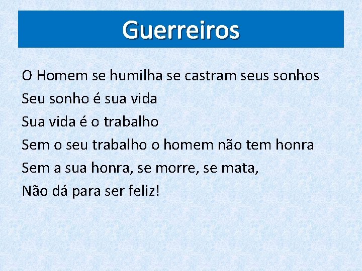Guerreiros O Homem se humilha se castram seus sonhos Seu sonho é sua vida