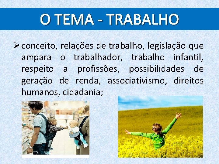 O TEMA - TRABALHO Ø conceito, relações de trabalho, legislação que ampara o trabalhador,