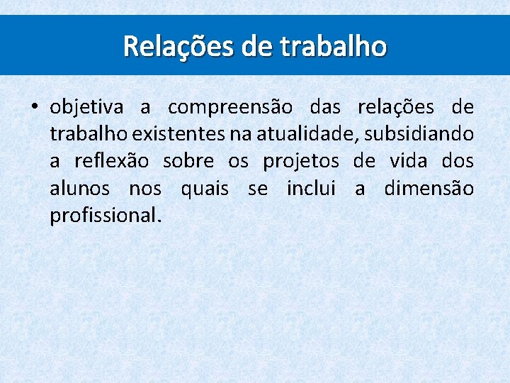 Relações de trabalho • objetiva a compreensão das relações de trabalho existentes na atualidade,