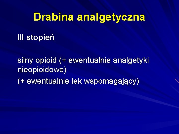 Drabina analgetyczna III stopień silny opioid (+ ewentualnie analgetyki nieopioidowe) (+ ewentualnie lek wspomagający)