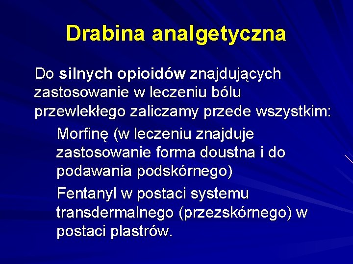 Drabina analgetyczna Do silnych opioidów znajdujących zastosowanie w leczeniu bólu przewlekłego zaliczamy przede wszystkim: