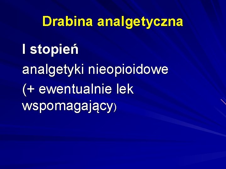 Drabina analgetyczna I stopień analgetyki nieopioidowe (+ ewentualnie lek wspomagający) 