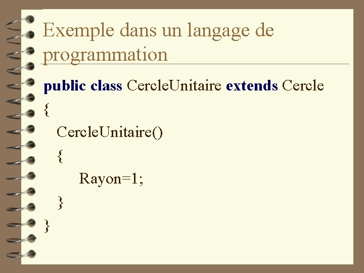 Exemple dans un langage de programmation public class Cercle. Unitaire extends Cercle { Cercle.