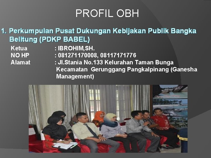 PROFIL OBH 1. Perkumpulan Pusat Dukungan Kebijakan Publik Bangka Belitung (PDKP BABEL) Ketua NO