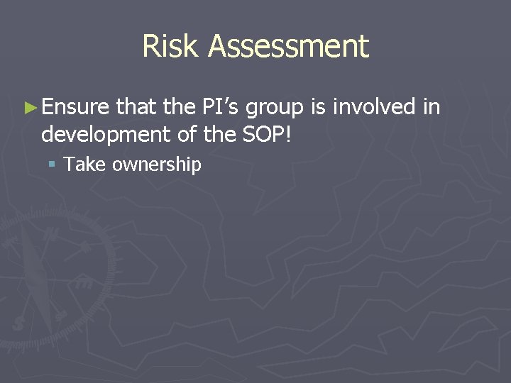 Risk Assessment ► Ensure that the PI’s group is involved in development of the