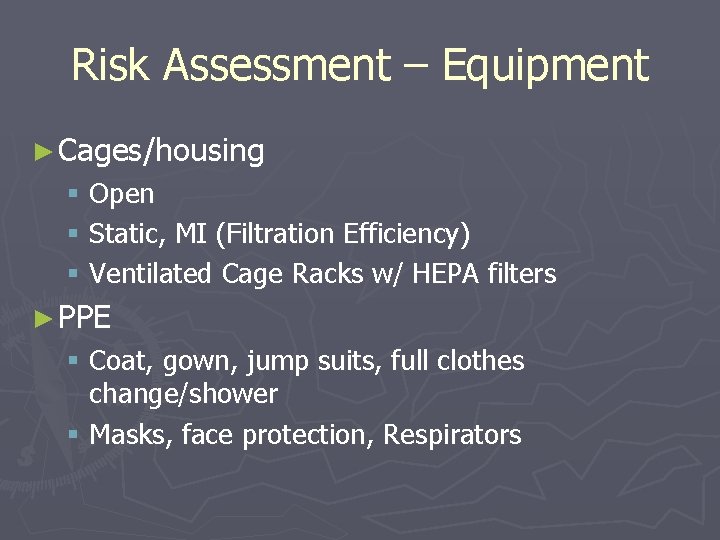 Risk Assessment – Equipment ► Cages/housing § Open § Static, MI (Filtration Efficiency) §
