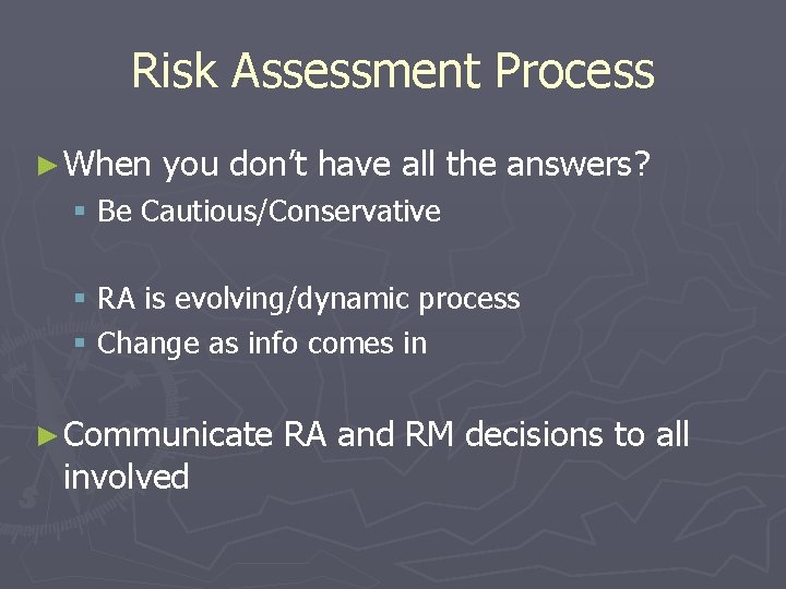 Risk Assessment Process ► When you don’t have all the answers? § Be Cautious/Conservative