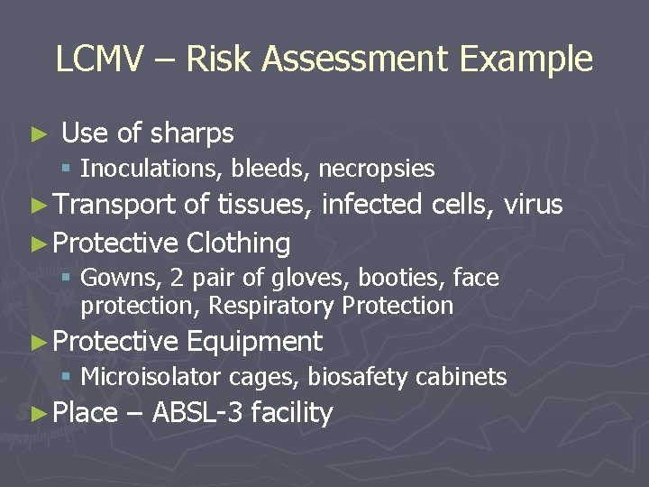 LCMV – Risk Assessment Example ► Use of sharps § Inoculations, bleeds, necropsies ►