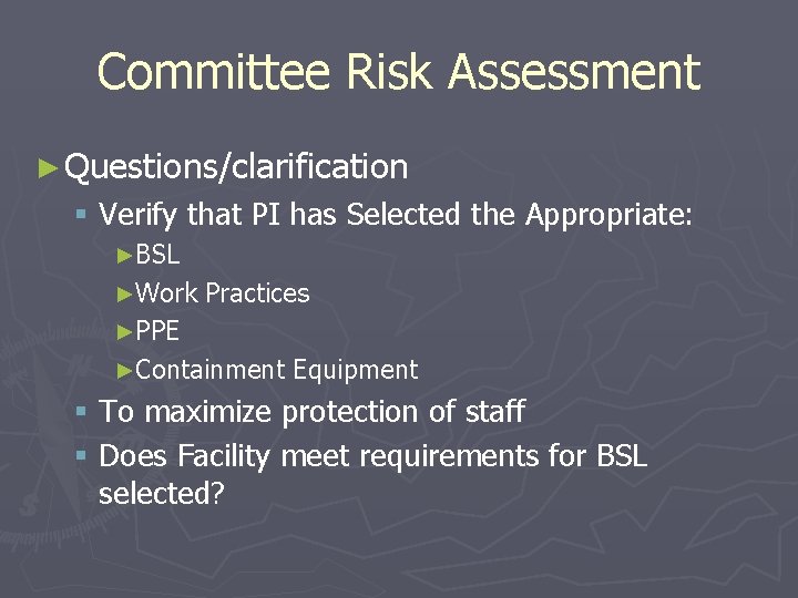 Committee Risk Assessment ► Questions/clarification § Verify that PI has Selected the Appropriate: ►BSL