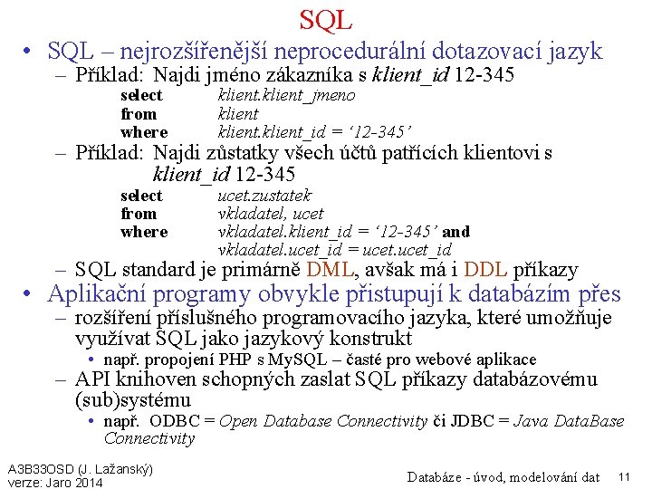 SQL • SQL – nejrozšířenější neprocedurální dotazovací jazyk – Příklad: Najdi jméno zákazníka s