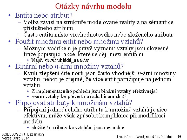 Otázky návrhu modelu • Entita nebo atribut? – Volba závisí na struktuře modelované reality