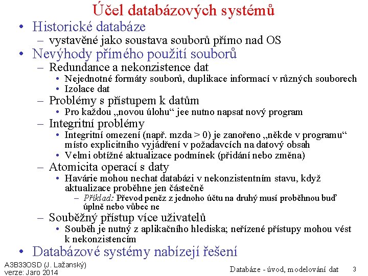 Účel databázových systémů • Historické databáze – vystavěné jako soustava souborů přímo nad OS