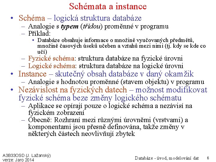 Schémata a instance • Schéma – logická struktura databáze – Analogie s typem (třídou)