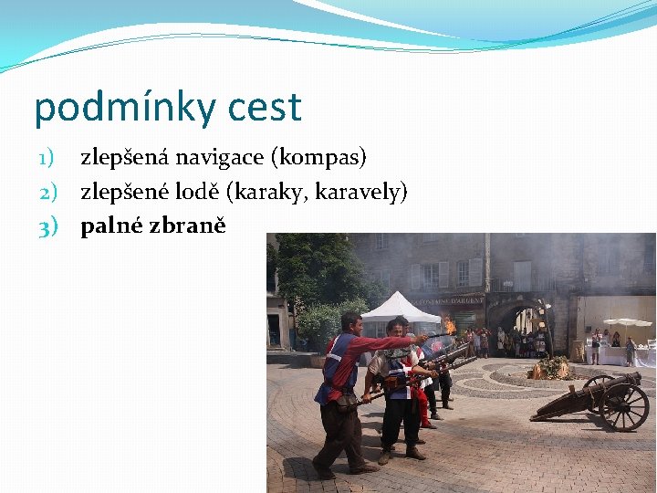 podmínky cest 1) zlepšená navigace (kompas) 2) zlepšené lodě (karaky, karavely) 3) palné zbraně