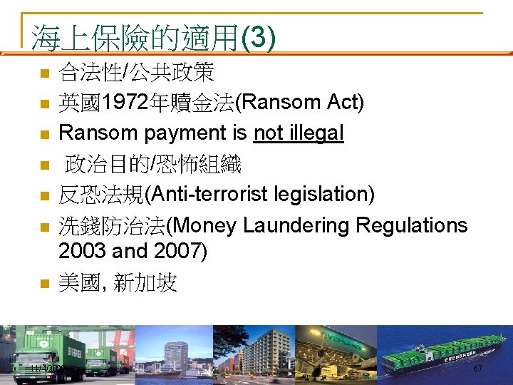 海上保險的適用(3) n n n n 合法性/公共政策 英國1972年贖金法(Ransom Act) Ransom payment is not illegal 政治目的/恐怖組織