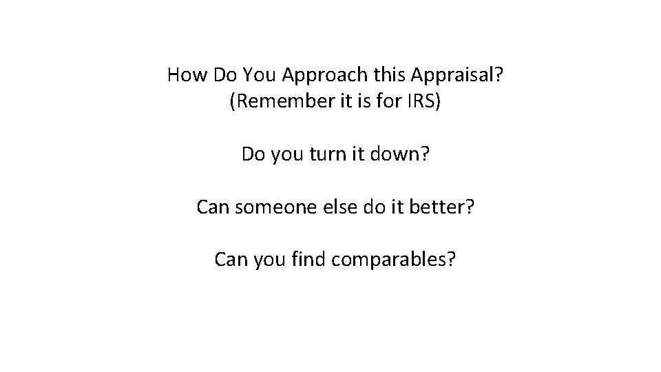 How Do You Approach this Appraisal? (Remember it is for IRS) Do you turn