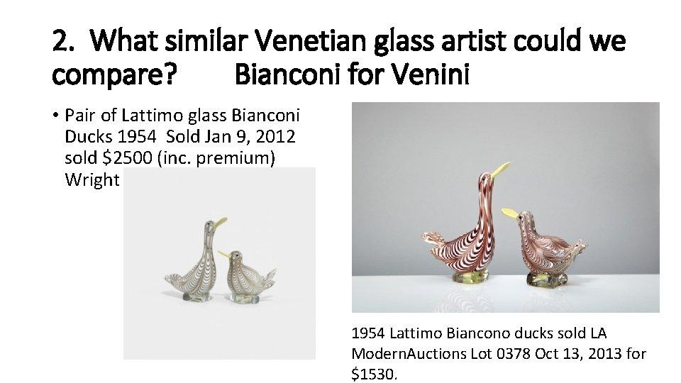 2. What similar Venetian glass artist could we compare? Bianconi for Venini • Pair