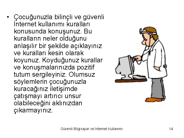  • Çocuğunuzla bilinçli ve güvenli İnternet kullanımı kuralları konusunda konuşunuz. Bu kuralların neler