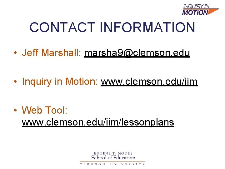 CONTACT INFORMATION • Jeff Marshall: marsha 9@clemson. edu • Inquiry in Motion: www. clemson.