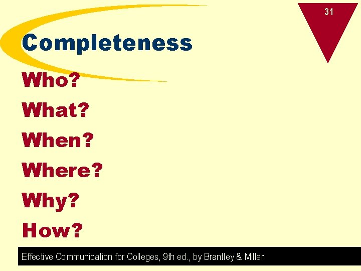 31 Completeness Who? What? When? Where? Why? How? Effective Communication for Colleges, 9 th