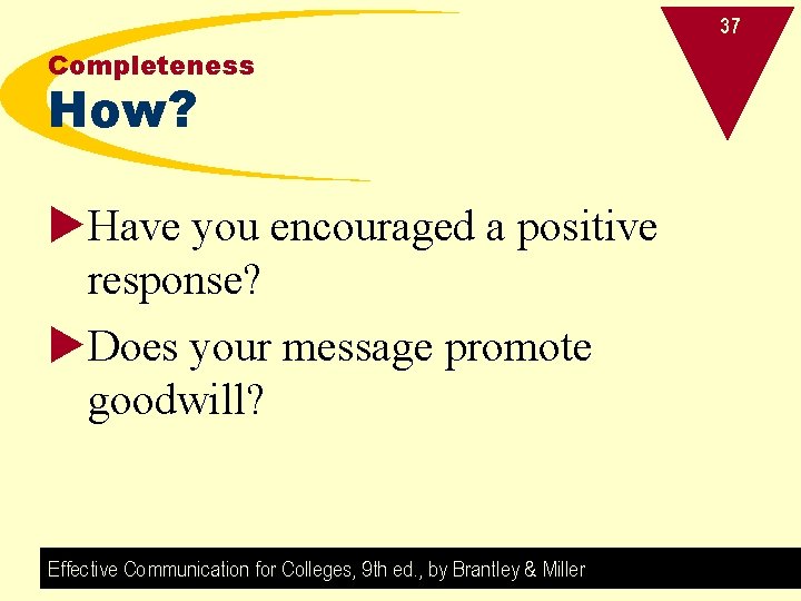 37 Completeness How? u. Have you encouraged a positive response? u. Does your message