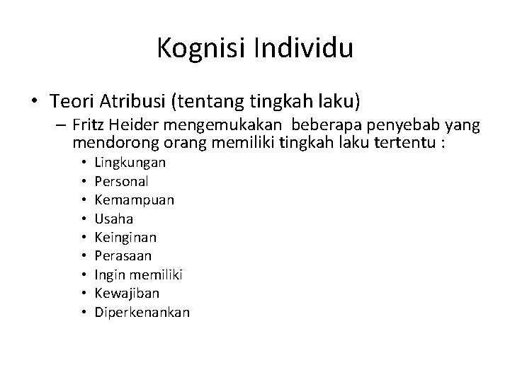 Kognisi Individu • Teori Atribusi (tentang tingkah laku) – Fritz Heider mengemukakan beberapa penyebab