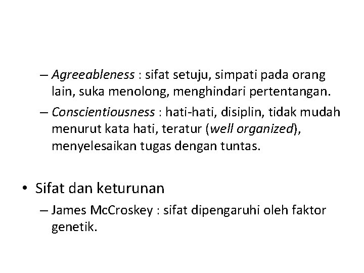 – Agreeableness : sifat setuju, simpati pada orang lain, suka menolong, menghindari pertentangan. –