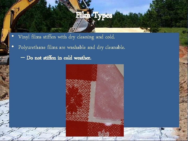 Film Types • Vinyl films stiffen with dry cleaning and cold. • Polyurethane films