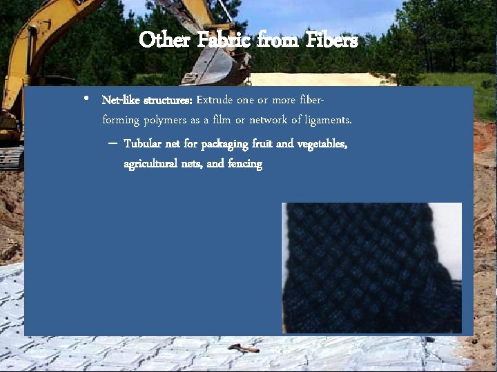 Other Fabric from Fibers • Net-like structures: Extrude one or more fiberforming polymers as