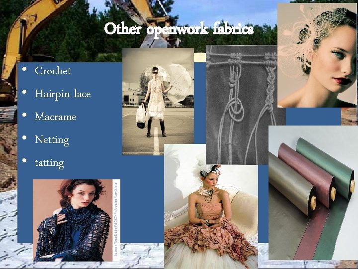 Other openwork fabrics • • • Crochet Hairpin lace Macrame Netting tatting 