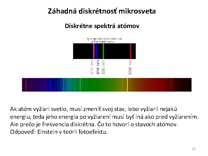 Záhadná diskrétnosť mikrosveta Diskrétne spektrá atómov Ak atóm vyžiari svetlo, musí zmeniť svoj stav,