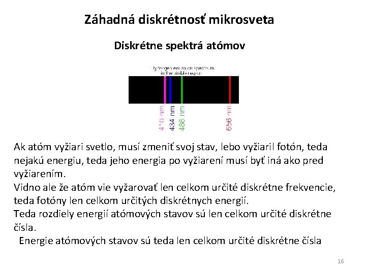Záhadná diskrétnosť mikrosveta Diskrétne spektrá atómov Ak atóm vyžiari svetlo, musí zmeniť svoj stav,