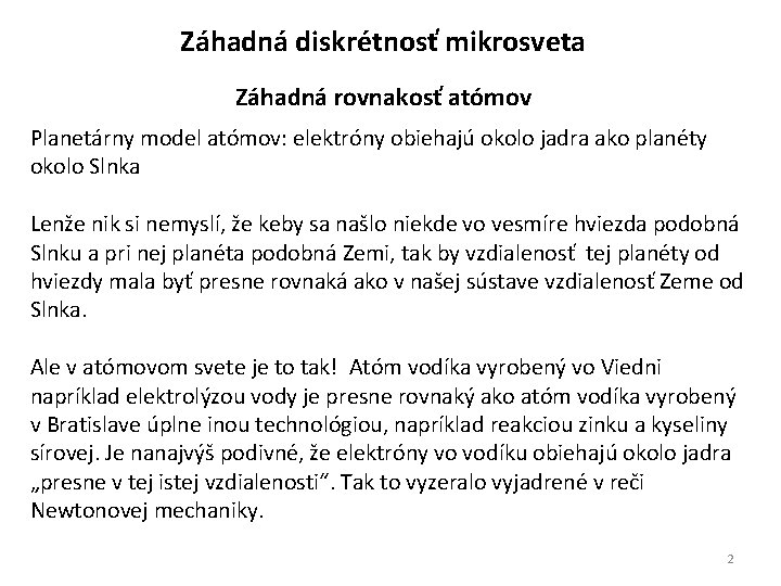 Záhadná diskrétnosť mikrosveta Záhadná rovnakosť atómov Planetárny model atómov: elektróny obiehajú okolo jadra ako