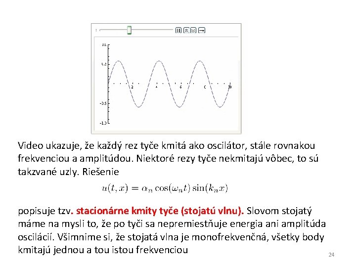 Video ukazuje, že každý rez tyče kmitá ako oscilátor, stále rovnakou frekvenciou a amplitúdou.