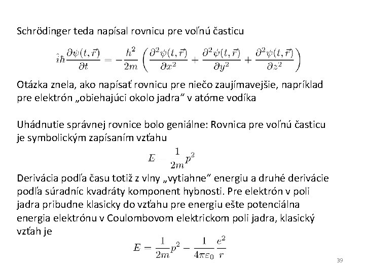 Schrödinger teda napísal rovnicu pre voľnú časticu Otázka znela, ako napísať rovnicu pre niečo