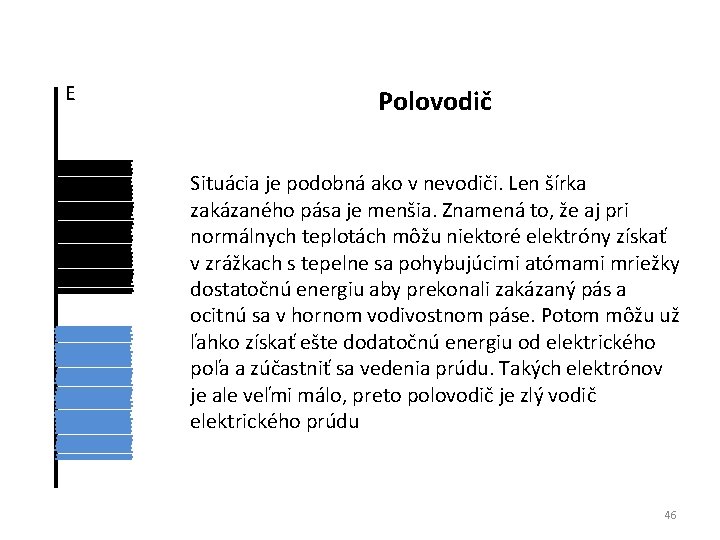 E Polovodič Situácia je podobná ako v nevodiči. Len šírka zakázaného pása je menšia.