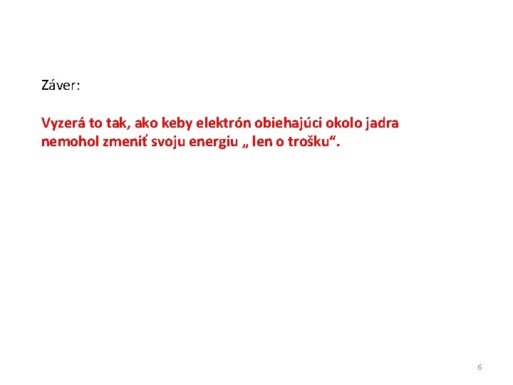 Záver: Vyzerá to tak, ako keby elektrón obiehajúci okolo jadra nemohol zmeniť svoju energiu
