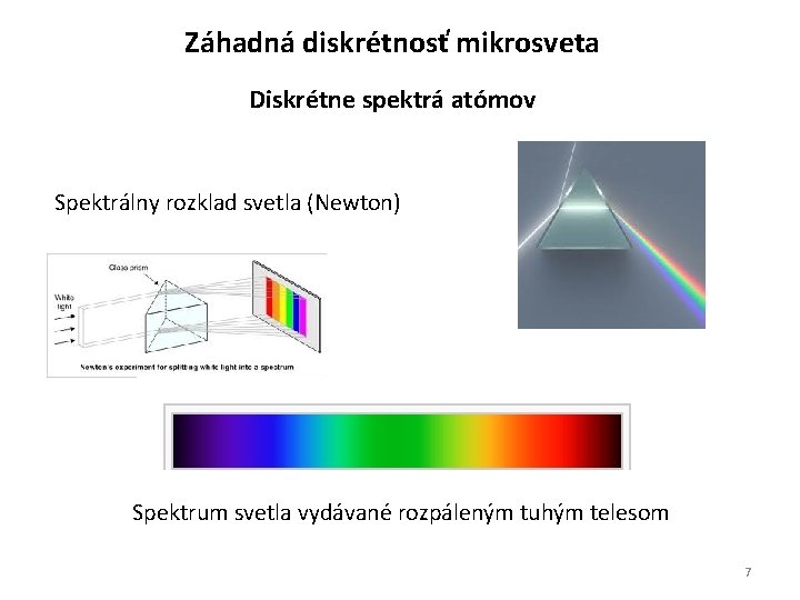 Záhadná diskrétnosť mikrosveta Diskrétne spektrá atómov Spektrálny rozklad svetla (Newton) Spektrum svetla vydávané rozpáleným