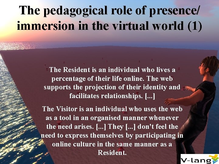 The pedagogical role of presence/ immersion in the virtual world (1) The Resident is